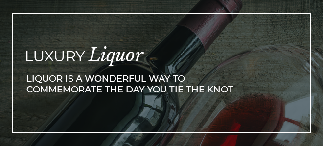 Liquor is a wonderful way to commemorate the day you tie the knot.