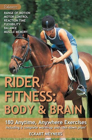 Rider Fitness: Body and Brain: 180 Anytime, Anywhere Exercises to Enhance Range of Motion, Motor Control, Reaction Time, Flexibility, Balance and Muscle Memory