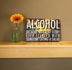 Alcohol - Because No Great Story Ever Started with Someone Eating Salad - 12x8
