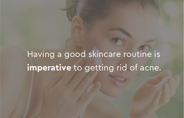 a good skincare routine is imperative to getting rid of acne
