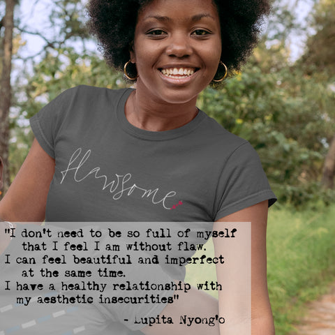   "I don't need to be so full of myself that I feel I am without flaw.  I can feel beautiful and imperfect at the same time.  I have a healthy relationship with my aesthetic insecurities" - Lupita Nyong'o