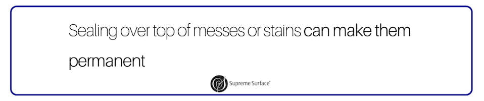 text image: sealing over top of pre-existing stains or messes can make them permanent