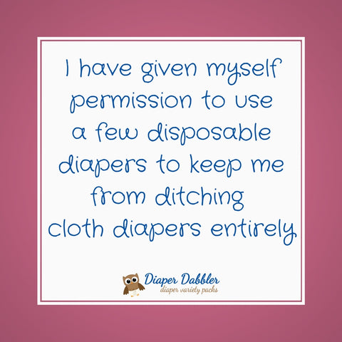 "I have given myself permission to use a few disposable diapers to keep me from ditching cloth entirely