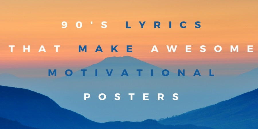 20 90s Lyrics That Make Awesome Motivational Posters