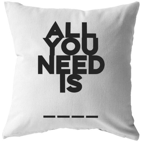 All You Need Is... | Throw Pillow
