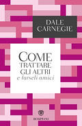 Dale Carnegie Come trattare gli altri e farseli amici