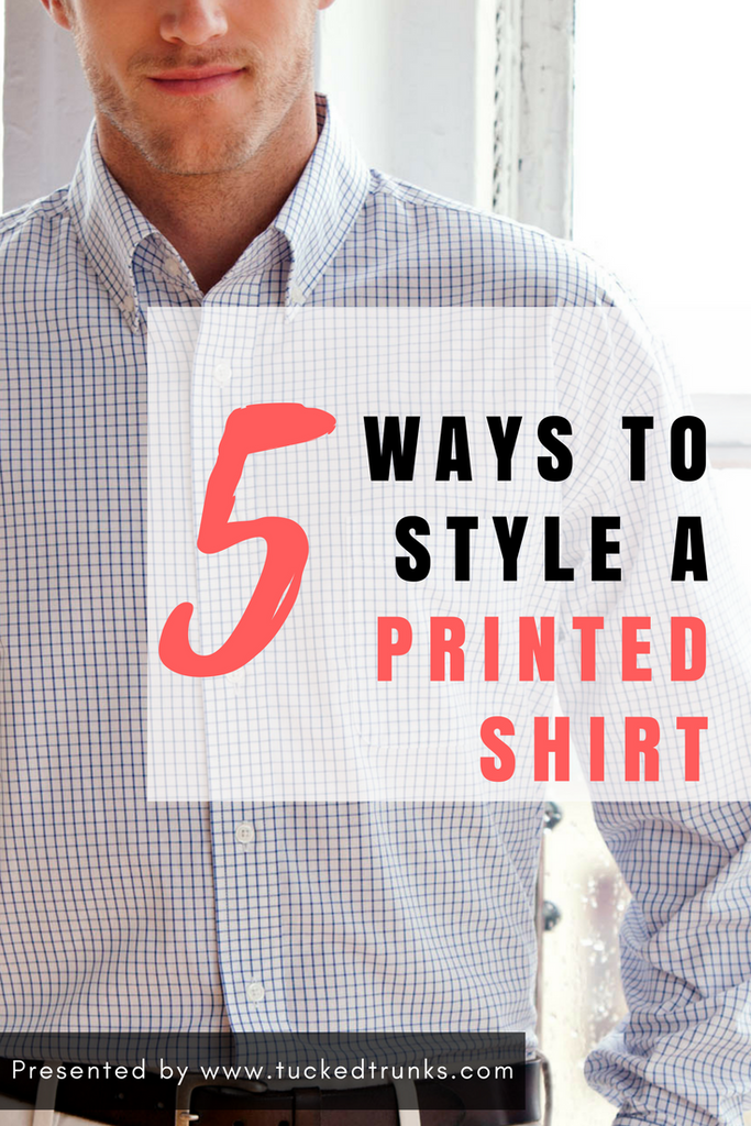 5 Ways to Style a Printed Shirt by Tucked Trunks