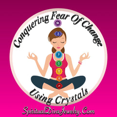 Conquering Fear Of Change using Crystals - Spiritual Diva 