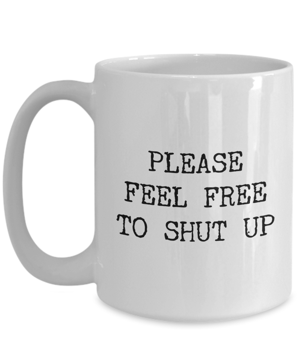 Please Feel Free To Shut Up Mug Rude Coffee Cup – Cute But Rude