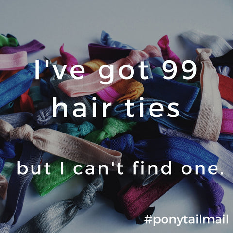 I've got 99 hair ties but I can't find one