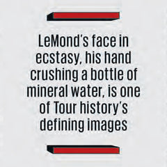 LeMond's face in ecstasy, his hand crushing a bottle of mineral water, is one of Tour history's defining images.