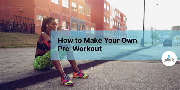 how-to-make-your-own-pre-workout-rethink-nutrition-rethink-nutrition