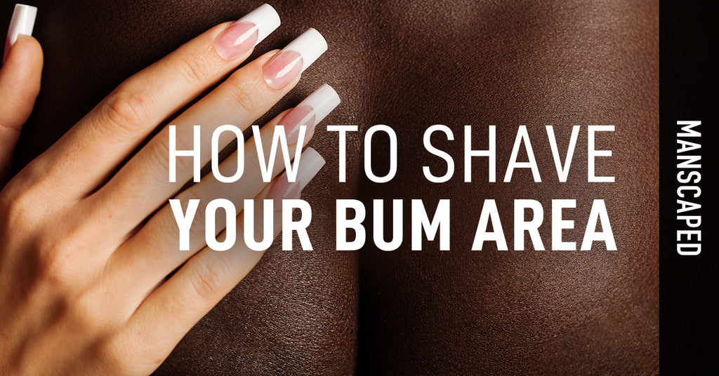 How To Shave Your Bum Area Manscaped Com