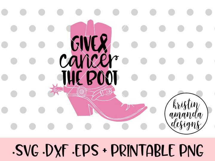 Give Cancer The Boot Breast Cancer Awareness Svg Dxf Eps Png Cut File Kristin Amanda Designs