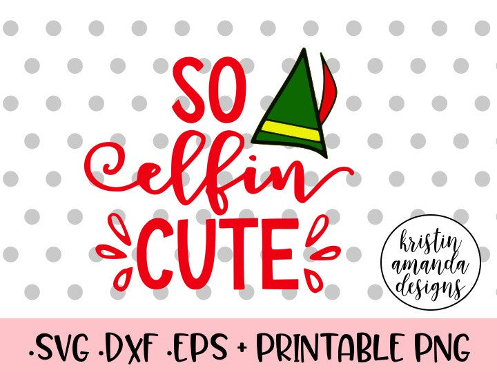 So Elfin Cute Christmas Svg Dxf Eps Png Cut File Cricut Silhouette