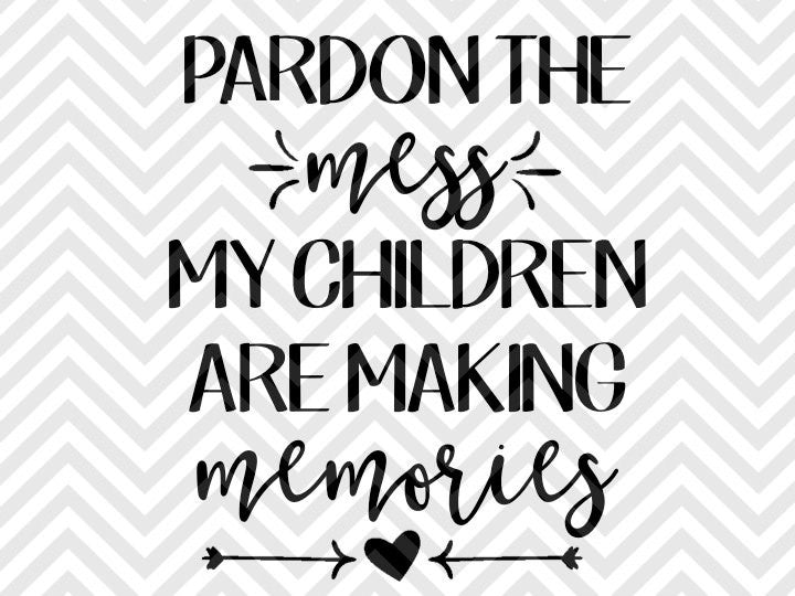 Download Pardon the Mess My Children Are Making Memories Mom Life ...
