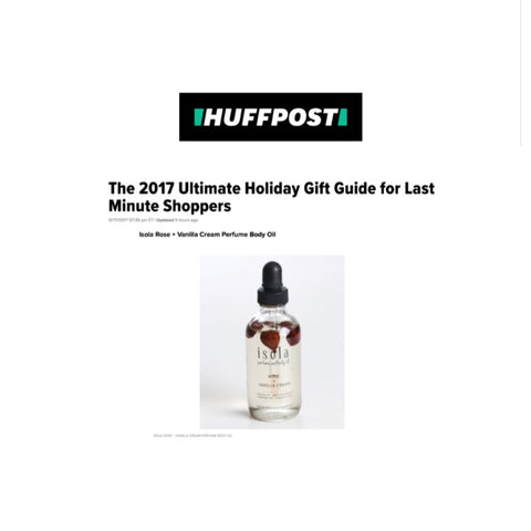 HuffPost included Isola's Rose + Vanilla Cream Body Oil in their 2017 Ultimate Holiday Gift Guide