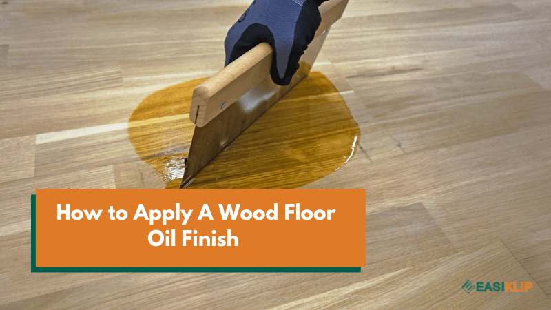 How to Apply A Wood Floor Oil Finish & Maintenance Tips You Need – Easiklip  Floors