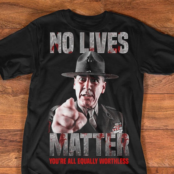 The PERFECT Metaphor  ! No_Lives_Matter_Your_all_Equally_Worthless_shirt_grande