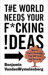 The World Needs Your F*cking Ideas book cover, written by Ben VandenWymelenberg