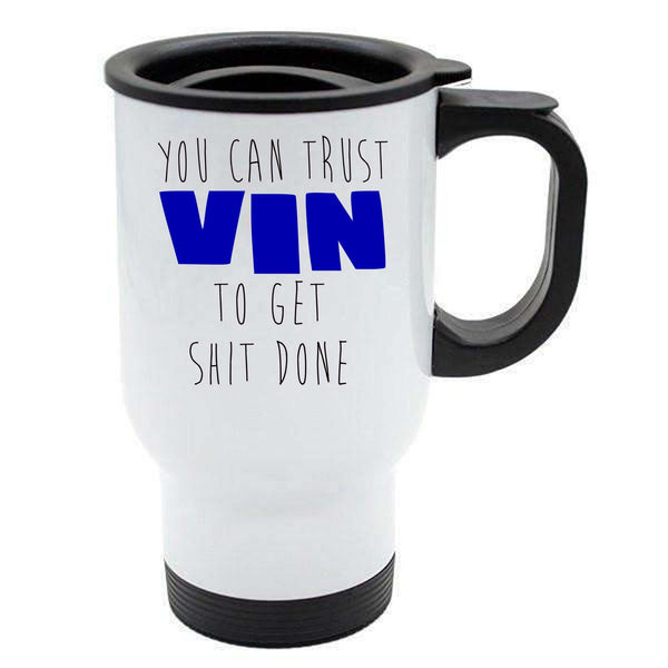 You Can Trust Vin To Get S--t Done White Travel Reusable Mug - Blue