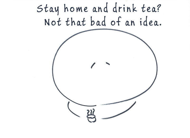 Stay home and drink tea