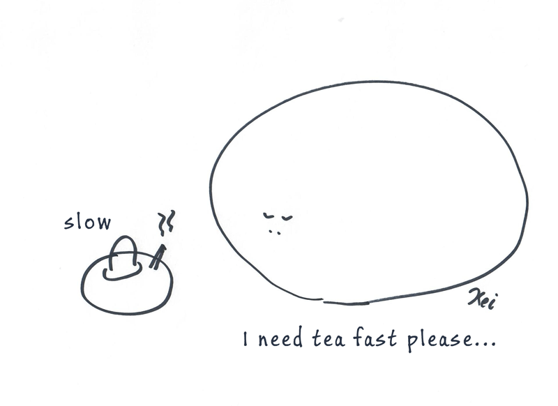 I need tea fast please...