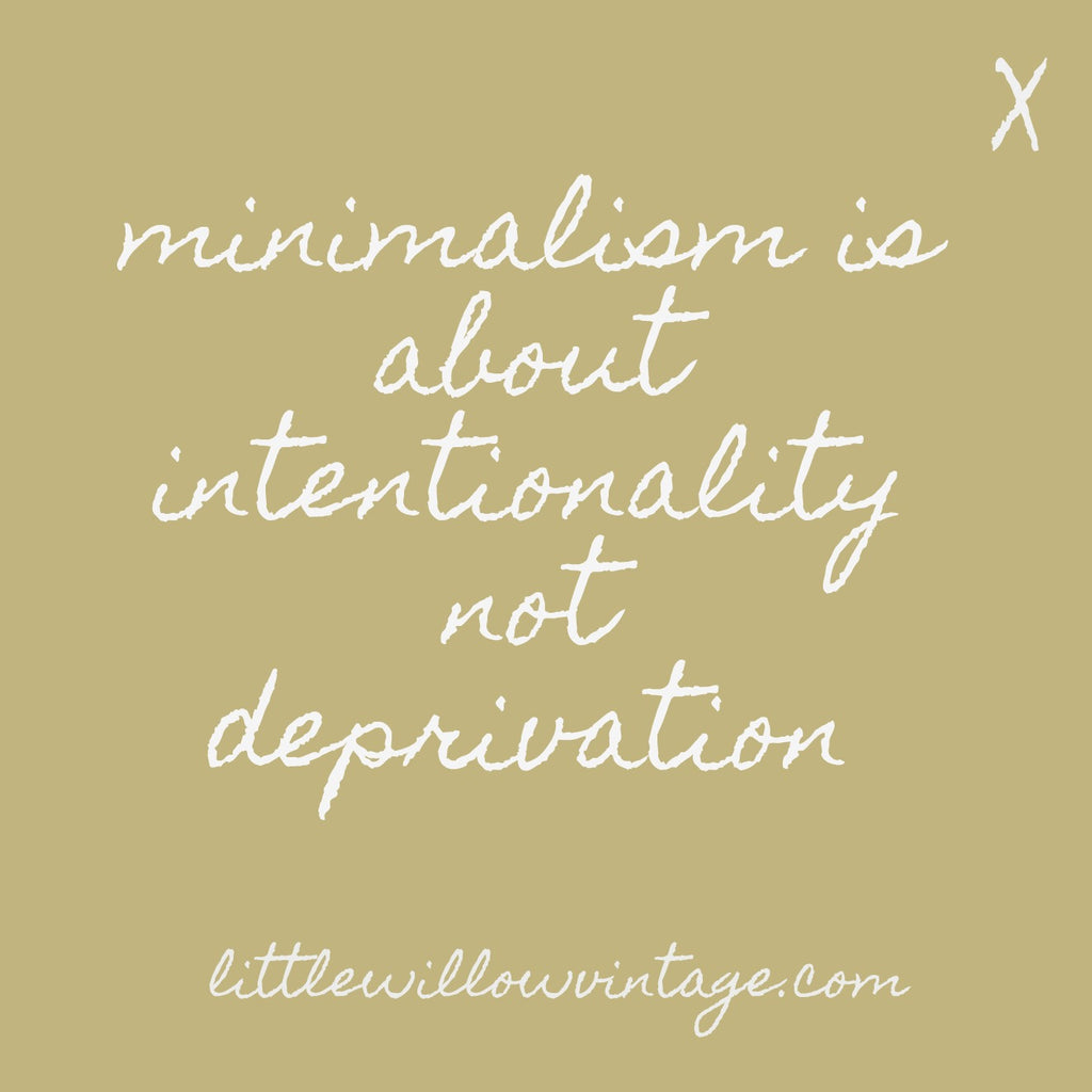 Minimalism is about intentionality not depravation.. 7 minimalist ideas for a simpler life in 2018 www.littlewillowvintage.com