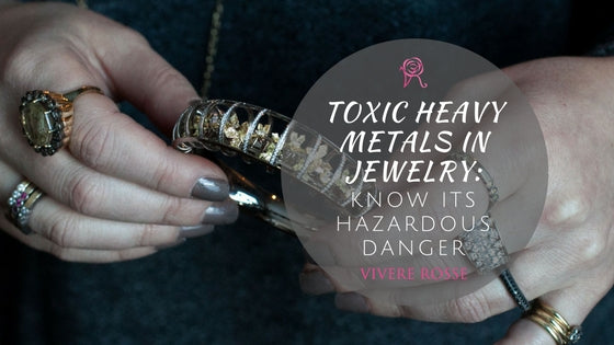 Toxic Heavy Metals In Jewelry Know Its Hazardous Danger | Vivere Rosse