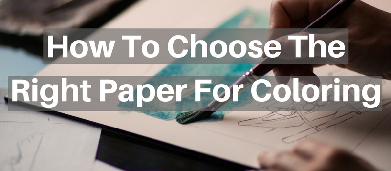 How To Choose The Right Paper For Coloring