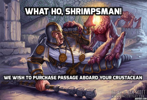 What ho, shrimpsman!  We wish to purchase passage aboard your crustacean.