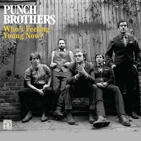 <b>Punch Brothers </b><br><i>Who's Feeling Young Now?</i>