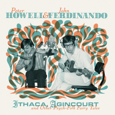 <b>Peter Howell & John Ferdinando </b><br><i>Ithaca, Agincourt And Other Psych-folk Fairy Tales</i>