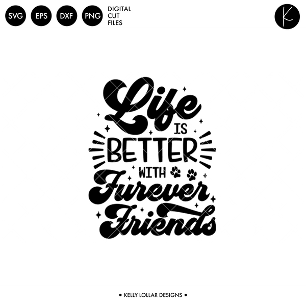 Life Is Better With Furever Friends Svg Dxf Eps Png Cut Files Kelly Lollar Designs 