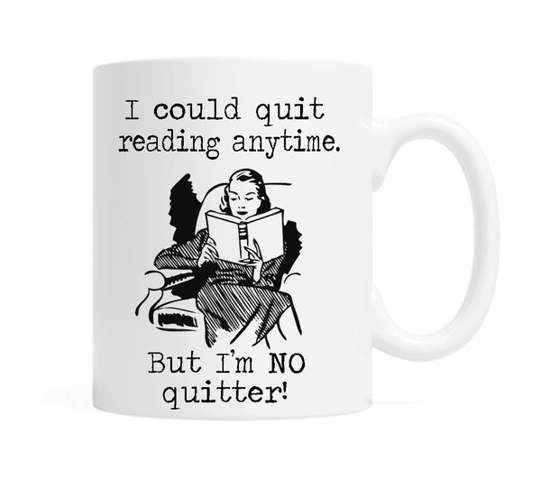 I could quit reading anytime. But I'm no quitter! Coffee Mug