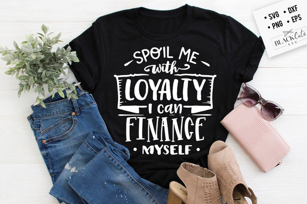 Spoil me with loyalty I can finance myself SVG – BlackCatsSVG