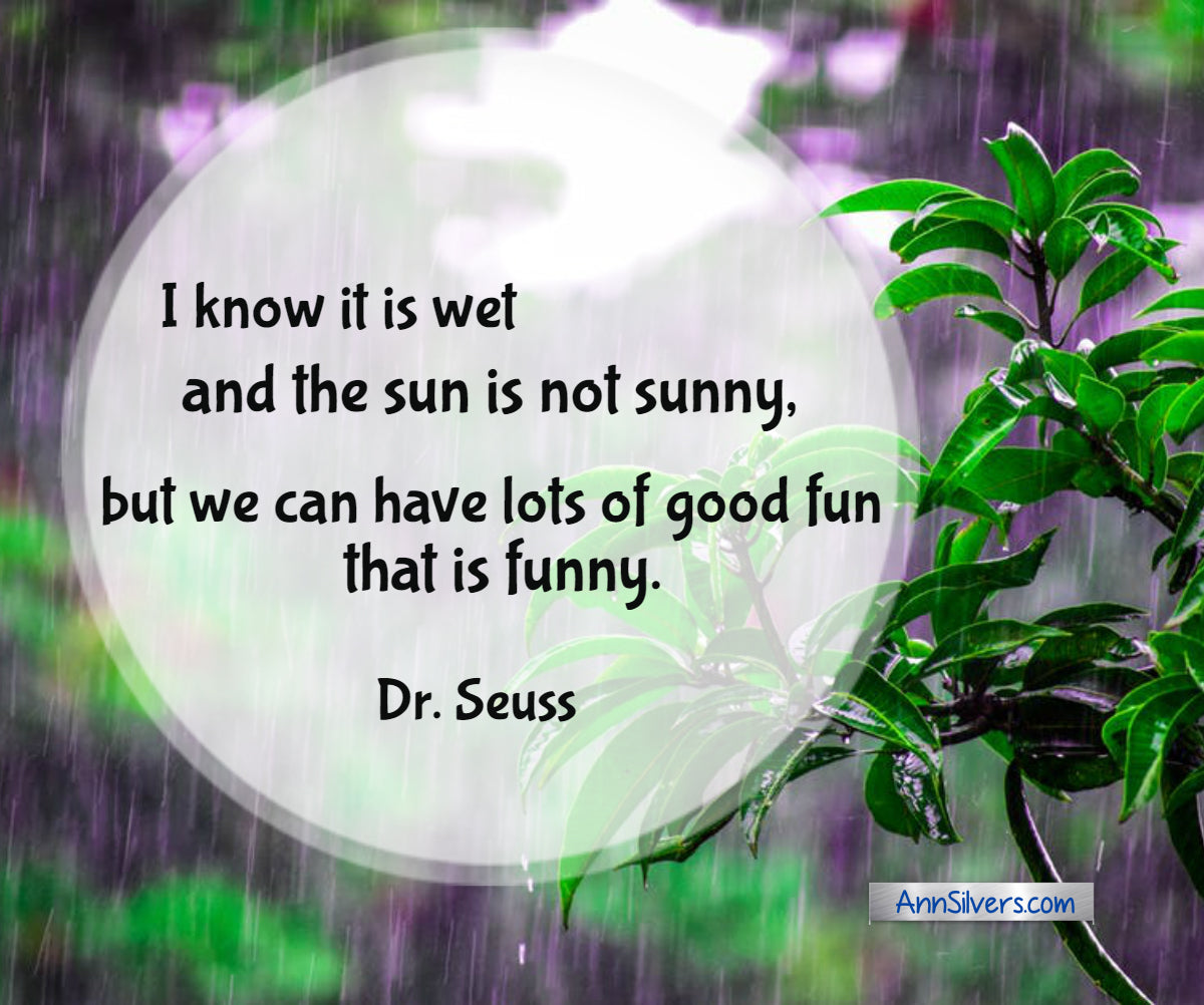 I know it is wet and the sun is not sunny, but we can have lots of good fun that is funny. Best Famous Dr. Seuss Quotes