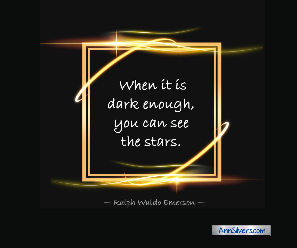 "When it is dark enough, you can see the stars." — Ralph Waldo Emerson quote for tough times