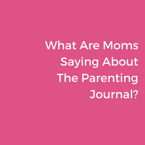 what are fellow moms saying about the parenting journal?