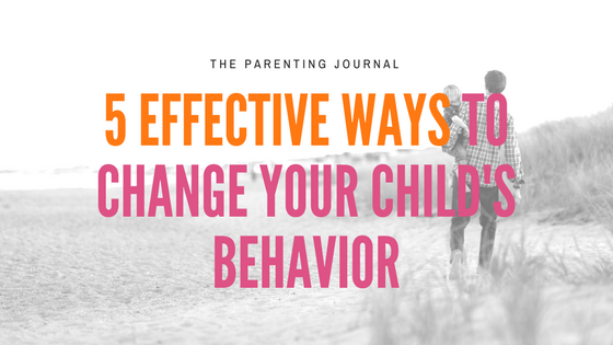 5 Effective Ways To Change Our Child's Behavior