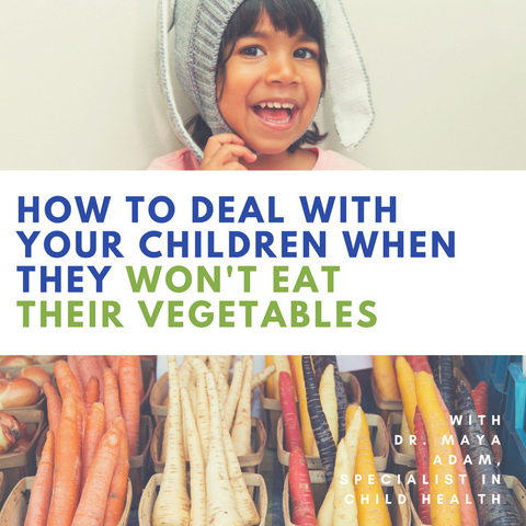 HOW TO DEAL WITH YOUR CHILD WHEN SHE WON'T EAT HER VEGETABLES