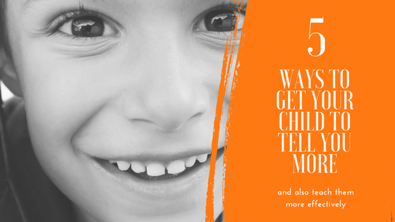 5 ways to get your child to tell you more