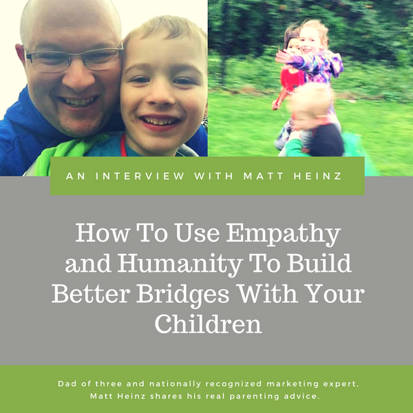 How To Use Empathy and Humanity To Build Better Bridges With Your Children