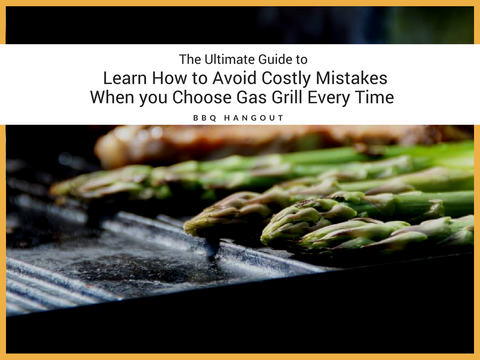 The ultimate guide to learn how to avoid costly mistakes when you choose gas grill every time