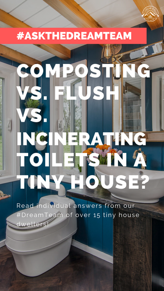 Composting vs. flush vs. incinerating toilets in a tiny house? - #AskTheDreamTeam
