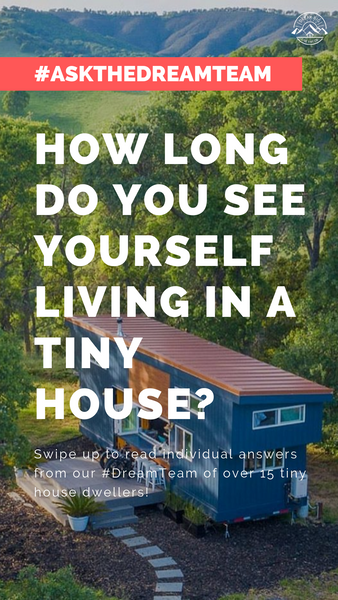 How long do you see yourself living in a tiny house? - #AskTheDreamTeam