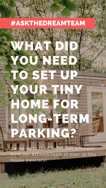 What did you need to set up your tiny home for long-term parking? - #AskTheDreamTeam