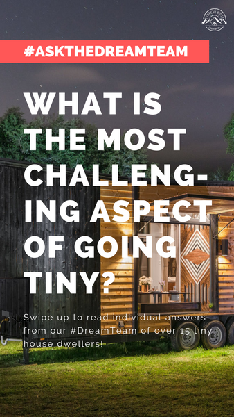 What is the most challenging aspect of going tiny? - #AskTheDreamTeam