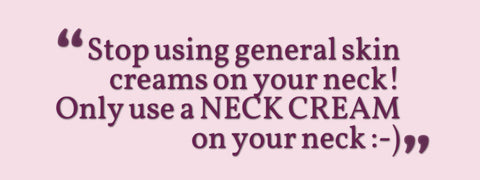 Stop using general skin creams on your neck!  Only use a neck cream on your neck.