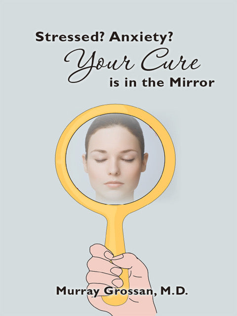 Murray Grossan book on amazon.com Stressed Anxiety your cure is in the mirror